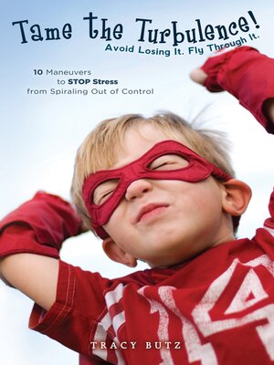 cover image of Tame the Turbulence: Avoid Losing It. Fly Through It.: 10 Maneuvers to STOP Stress from Spiraling Out of Control